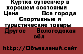 Куртка оутвенчер в хорошем состоянии  › Цена ­ 1 500 - Все города Спортивные и туристические товары » Другое   . Вологодская обл.